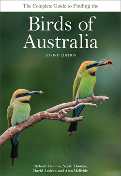 The Complete Guide to Finding the Birds of Australia: Second Edition - Richard Thomas, Sarah Thomas, David Andrew and Alan McBride